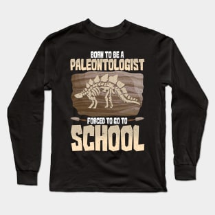 Born To Be A Paleontologist Forced To Go To School Long Sleeve T-Shirt